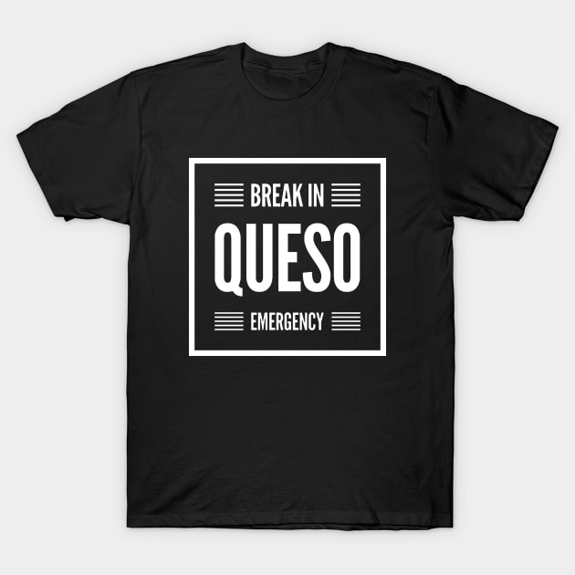 Break in Queso Emergency v2 T-Shirt by Now That's a Food Pun